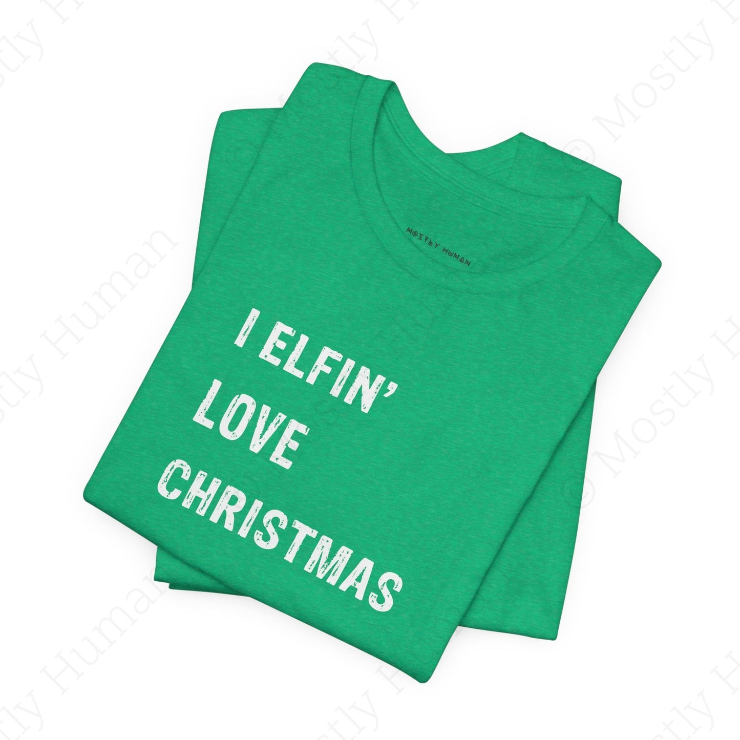 I Elfin' Love Christmas | Heather Kelly Unisex | Mostly Human