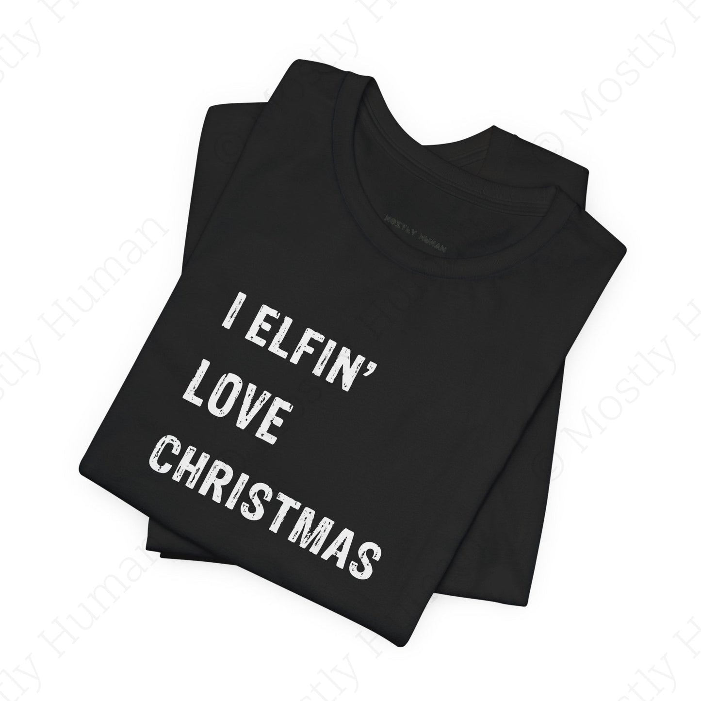 I Elfin' Love Christmas | Black Unisex | Mostly Human