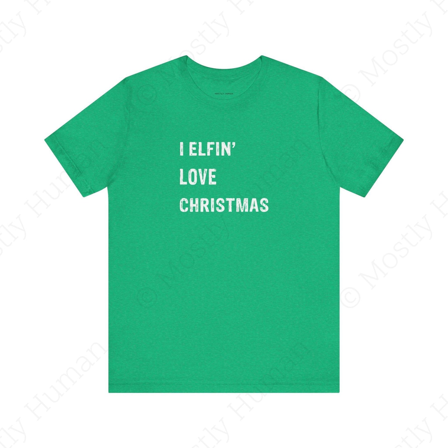 I Elfin' Love Christmas | Heather Kelly Unisex | Mostly Human