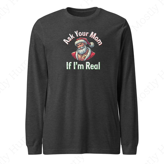 Santa - Ask Your Mom If I'm Real | Dark Grey Heather Unisex | Mostly Human